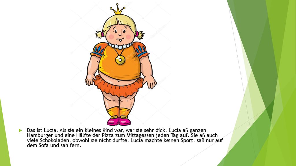 Das ist Lucia. Als sie ein kleines Kind war, war sie sehr dick