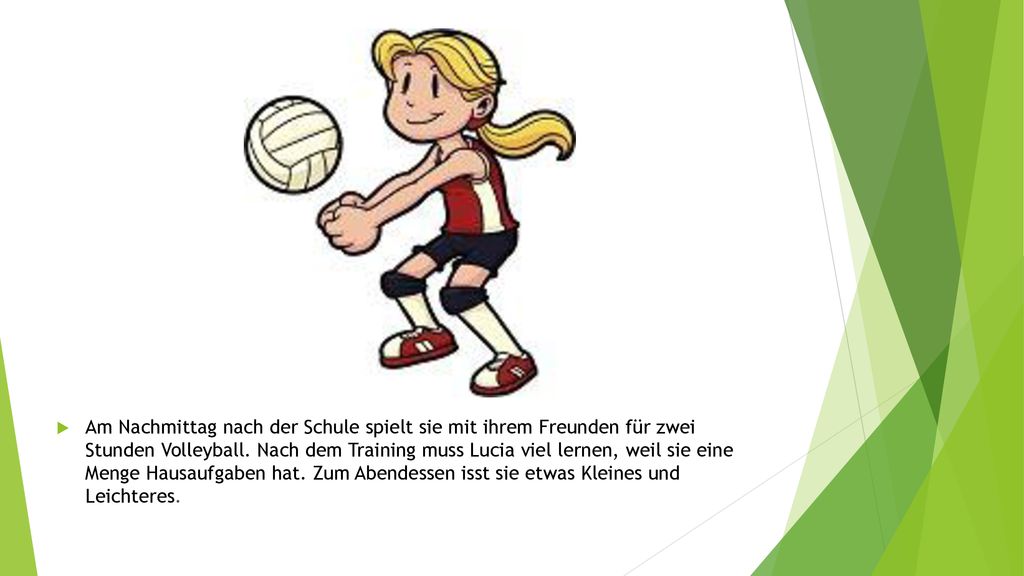 Am Nachmittag nach der Schule spielt sie mit ihrem Freunden für zwei Stunden Volleyball.