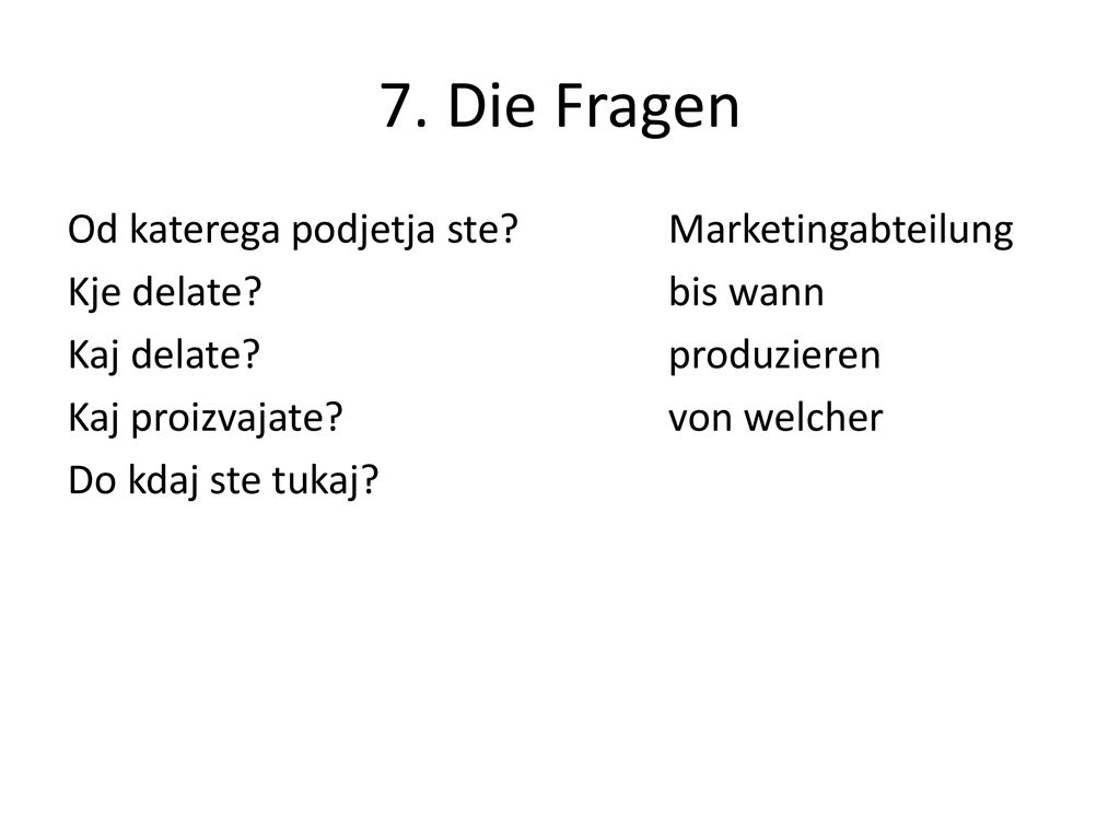 7. Die Fragen Od katerega podjetja ste Kje delate Kaj delate Kaj proizvajate Do kdaj ste tukaj