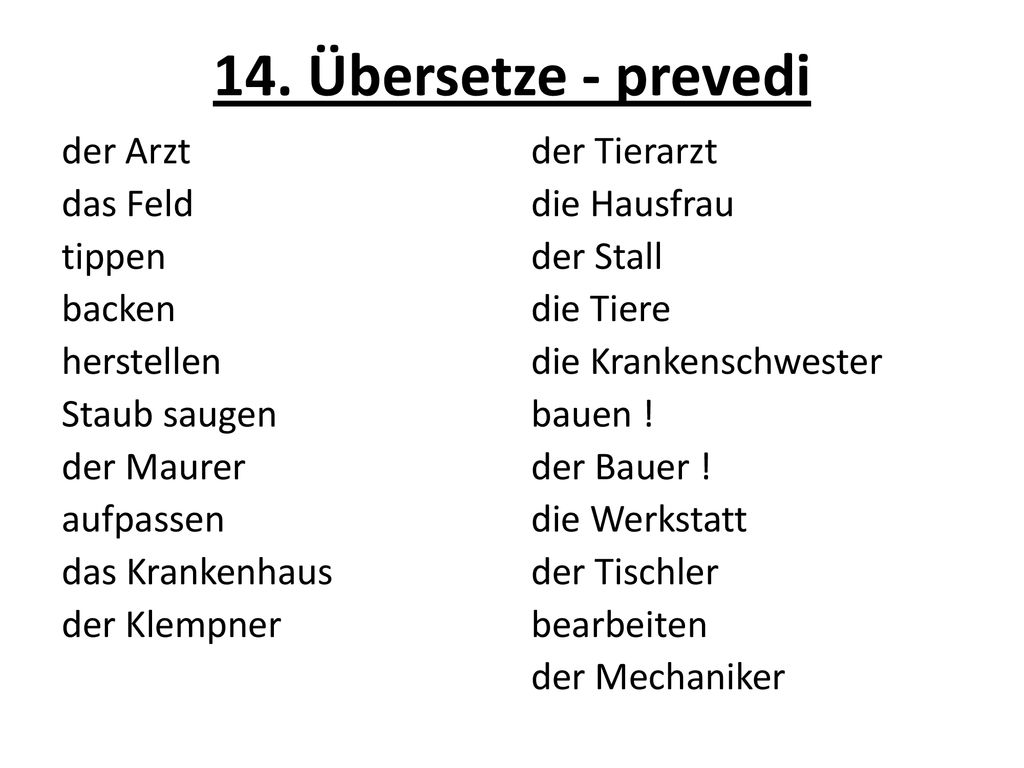 14. Übersetze - prevedi der Arzt das Feld tippen backen herstellen Staub saugen der Maurer aufpassen das Krankenhaus der Klempner