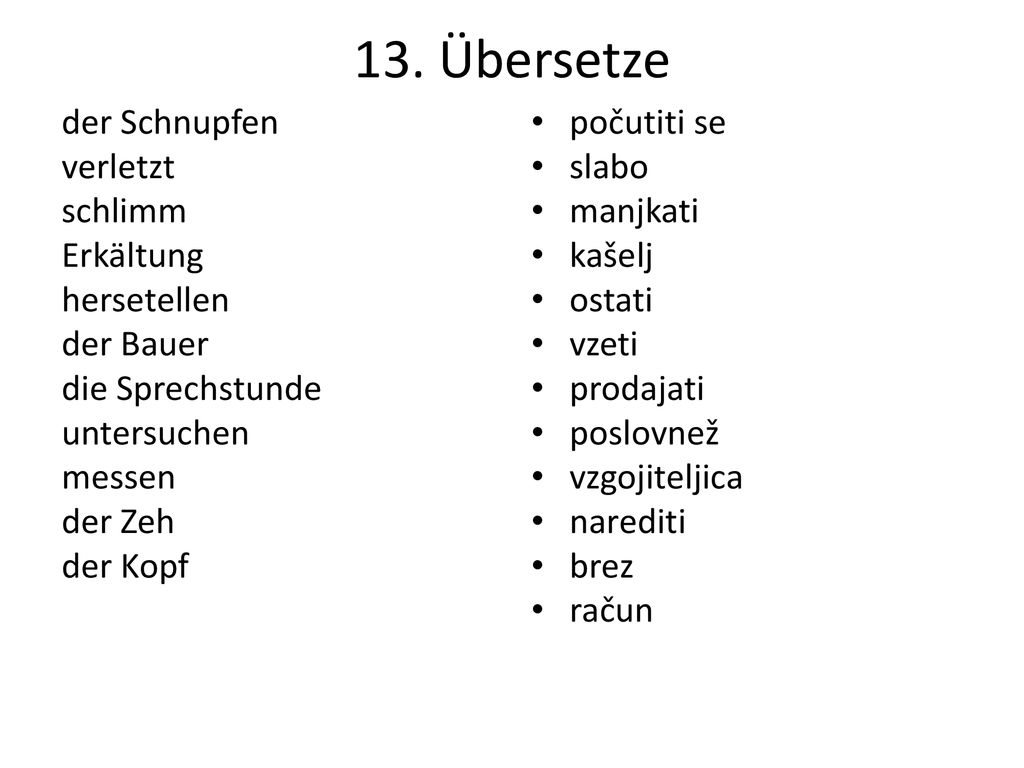 13. Übersetze der Schnupfen verletzt schlimm Erkältung hersetellen der Bauer die Sprechstunde untersuchen messen der Zeh der Kopf