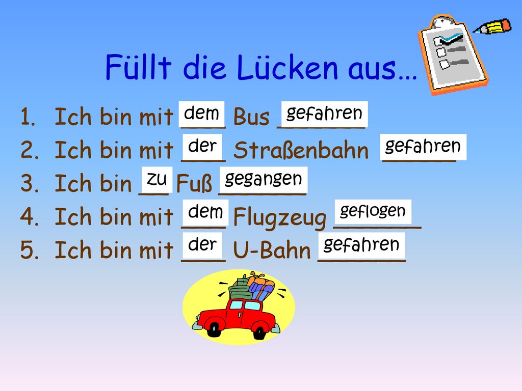 Füllt die Lücken aus… Ich bin mit ___ Bus ______