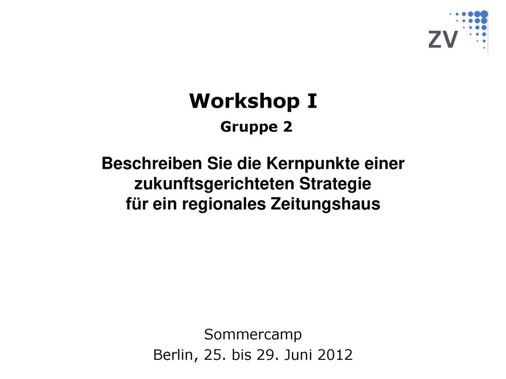 Workshop I Gruppe 2. Beschreiben Sie die Kernpunkte einer zukunftsgerichteten Strategie. für ein regionales Zeitungshaus.