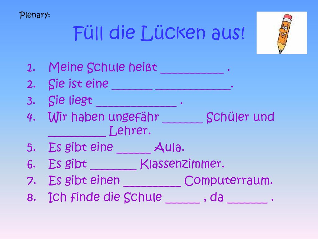 Füll die Lücken aus! Meine Schule heißt ___________ .