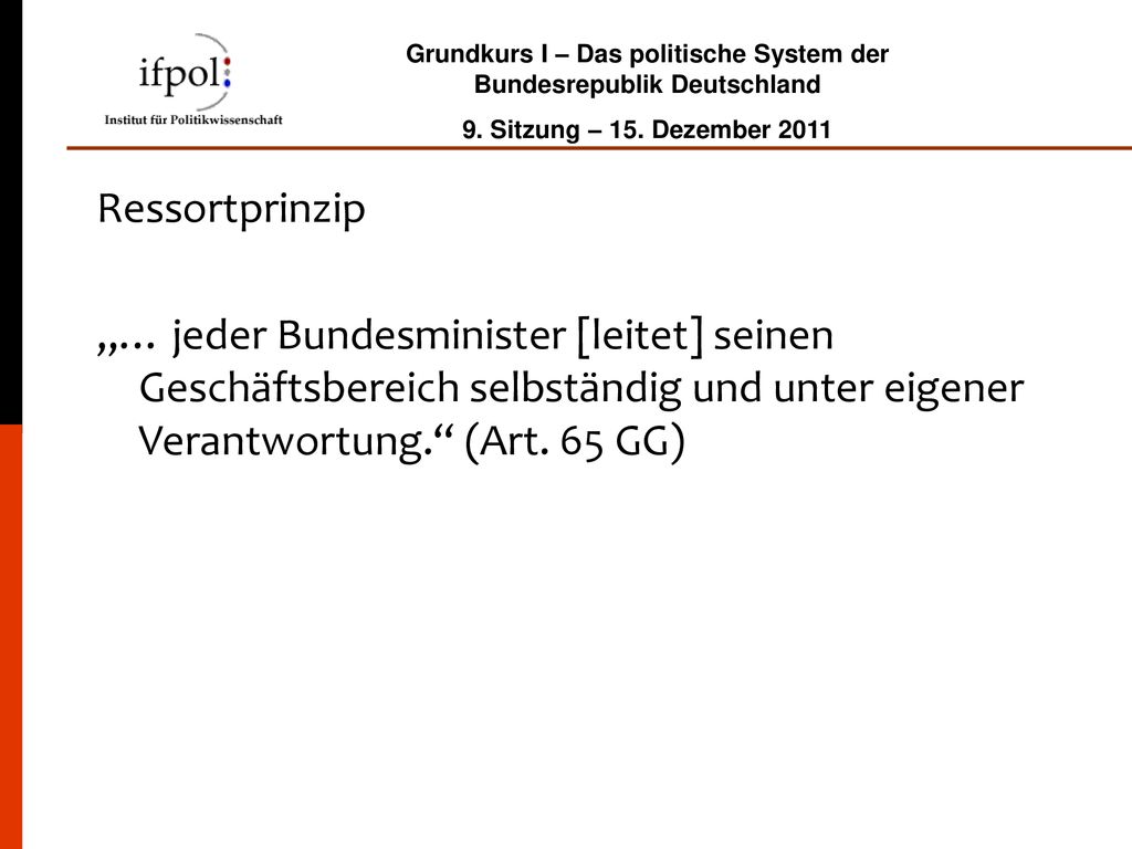 Ressortprinzip „… jeder Bundesminister [leitet] seinen Geschäftsbereich selbständig und unter eigener Verantwortung. (Art.