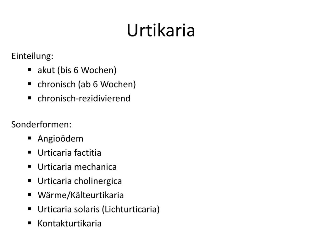 Urtikaria Einteilung: akut (bis 6 Wochen) chronisch (ab 6 Wochen)