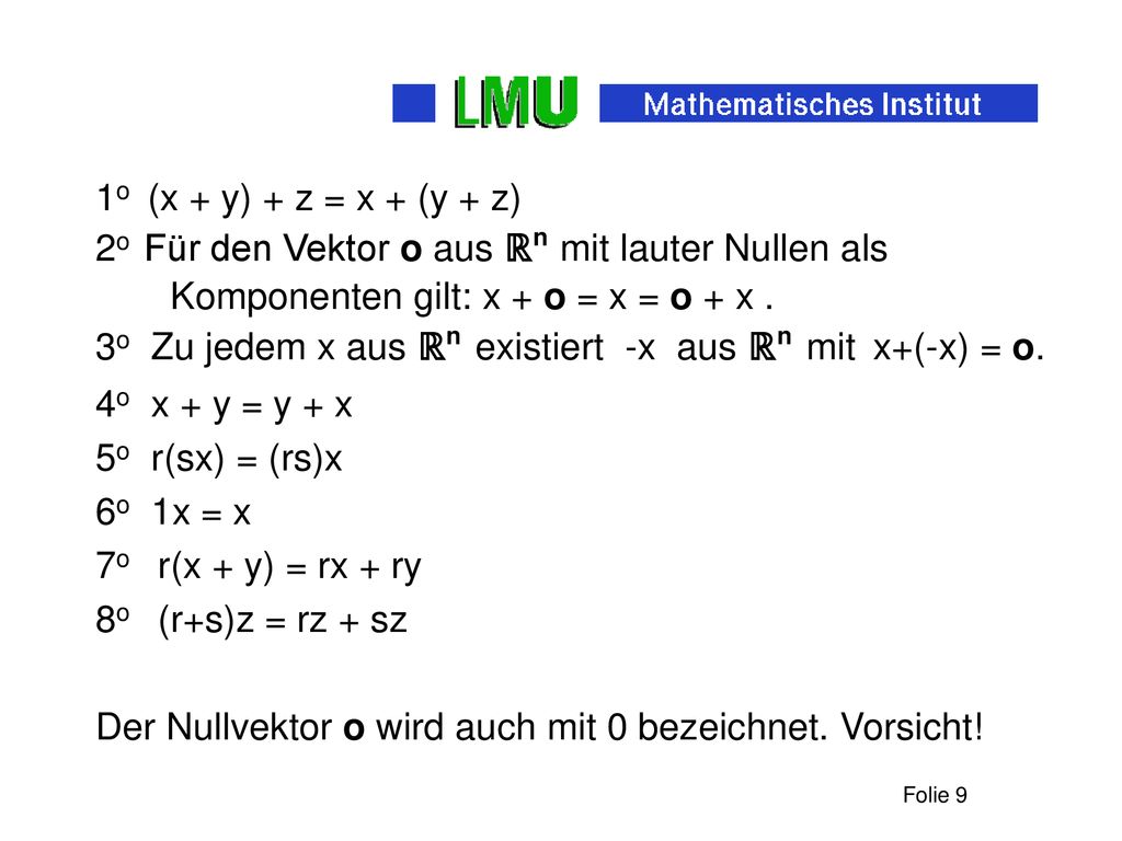 1o (x + y) + z = x + (y + z) 2o Für den Vektor o aus ℝn mit lauter Nullen als Komponenten gilt: x + o = x = o + x .