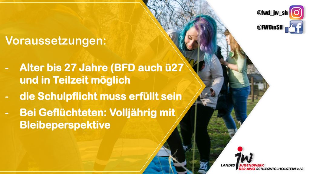 Voraussetzungen: Alter bis 27 Jahre (BFD auch ü27 und in Teilzeit möglich. die Schulpflicht muss erfüllt sein.