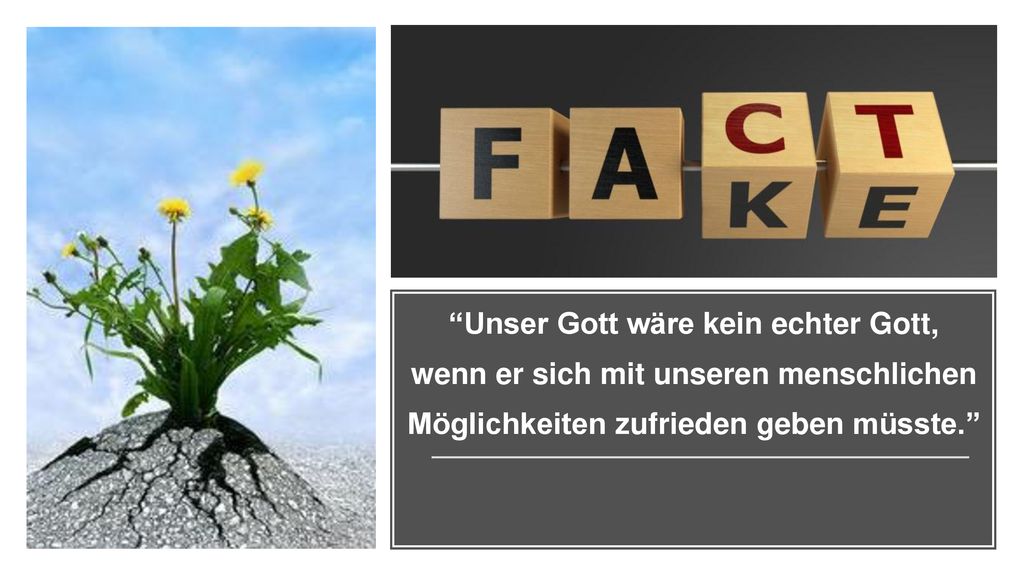 Unser Gott wäre kein echter Gott, wenn er sich mit unseren menschlichen Möglichkeiten zufrieden geben müsste.