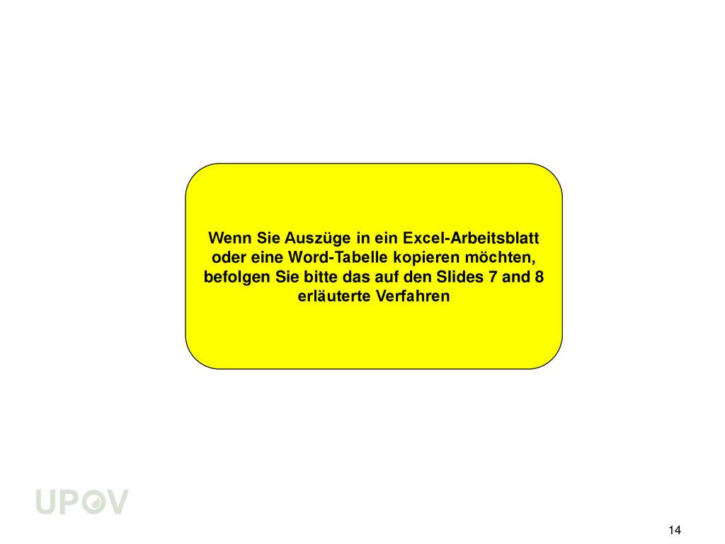 Wenn Sie Auszüge in ein Excel-Arbeitsblatt oder eine Word-Tabelle kopieren möchten, befolgen Sie bitte das auf den Slides 7 and 8 erläuterte Verfahren