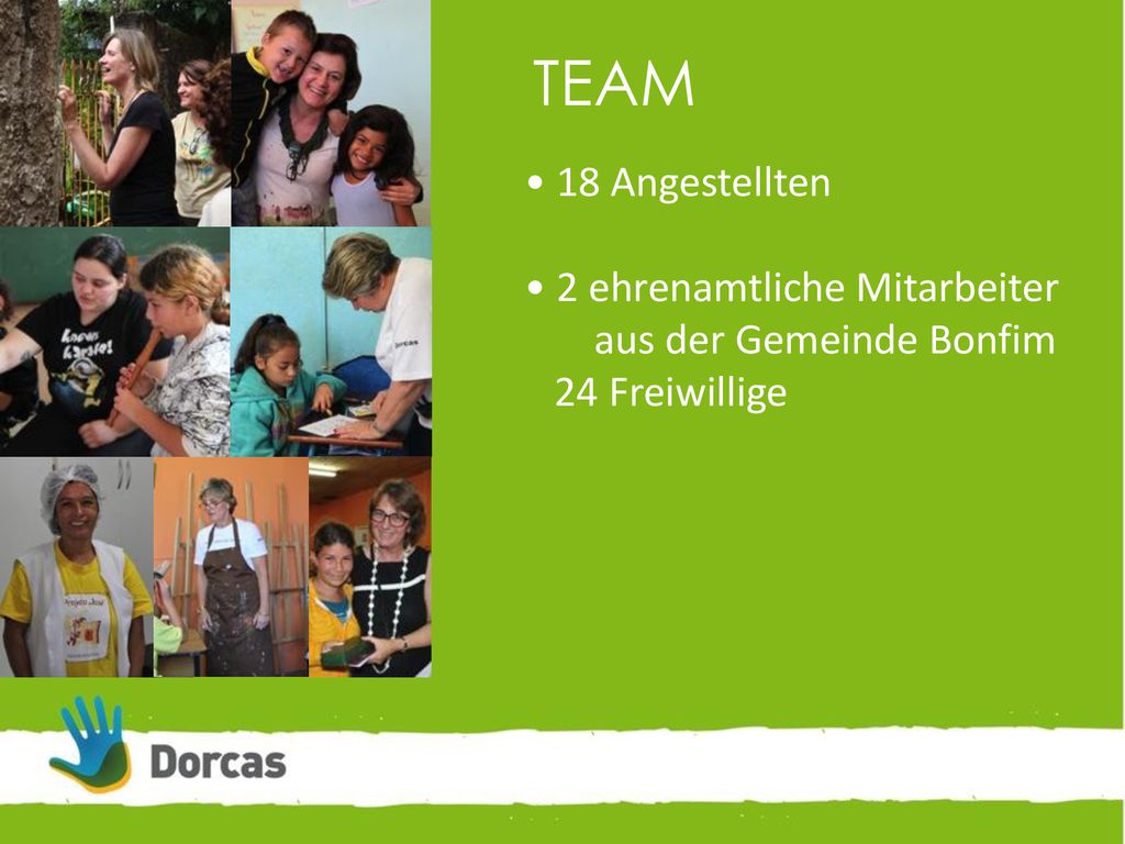 TEAM • 18 Angestellten • 2 ehrenamtliche Mitarbeiter aus der Gemeinde Bonfim 24 Freiwillige