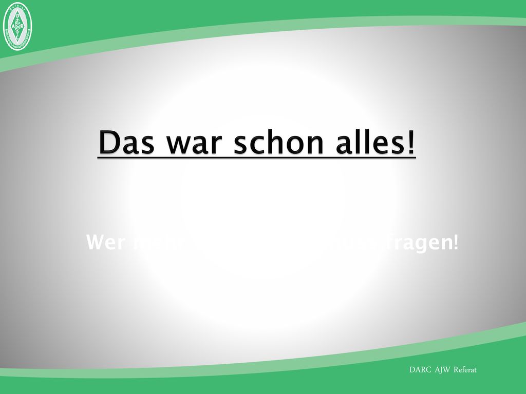 Das war schon alles! Wer mehr wissen will, muss fragen!