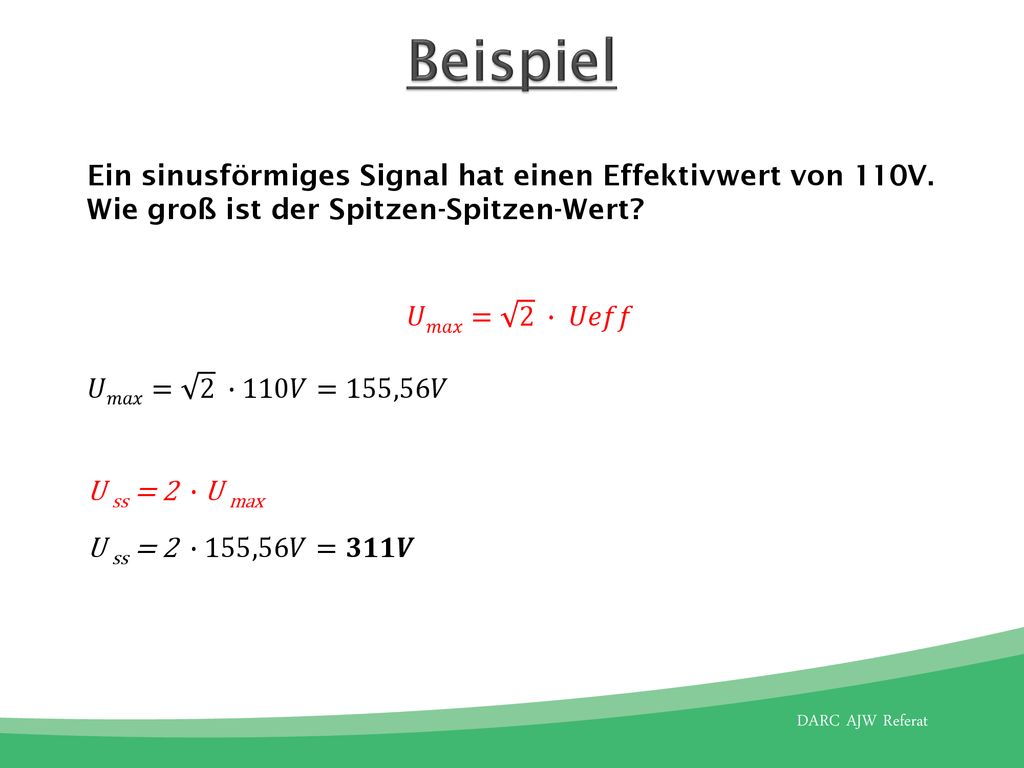 Beispiel Ein sinusförmiges Signal hat einen Effektivwert von 110V. Wie groß ist der Spitzen-Spitzen-Wert 𝑈𝑚𝑎𝑥= 2 ∙ 𝑈𝑒𝑓𝑓.