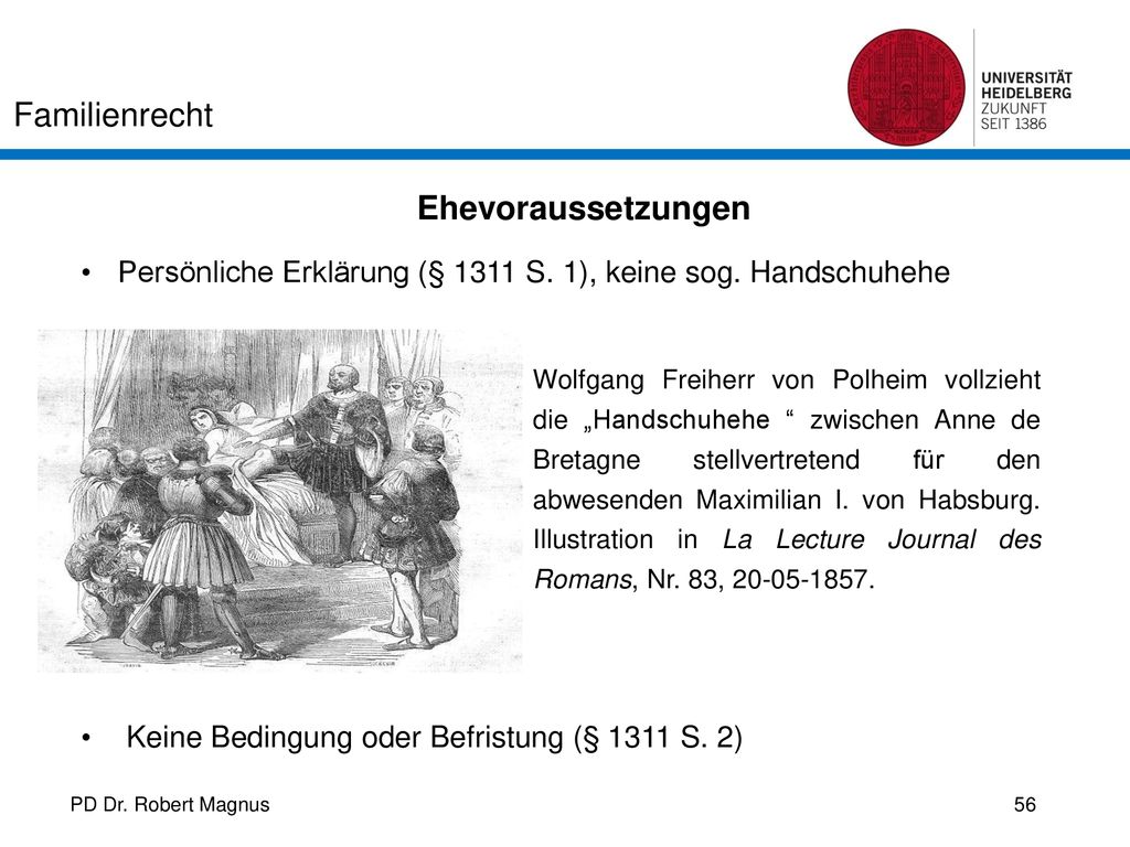 Ehevoraussetzungen Persönliche Erklärung (§ 1311 S. 1), keine sog. Handschuhehe. Keine Bedingung oder Befristung (§ 1311 S. 2)