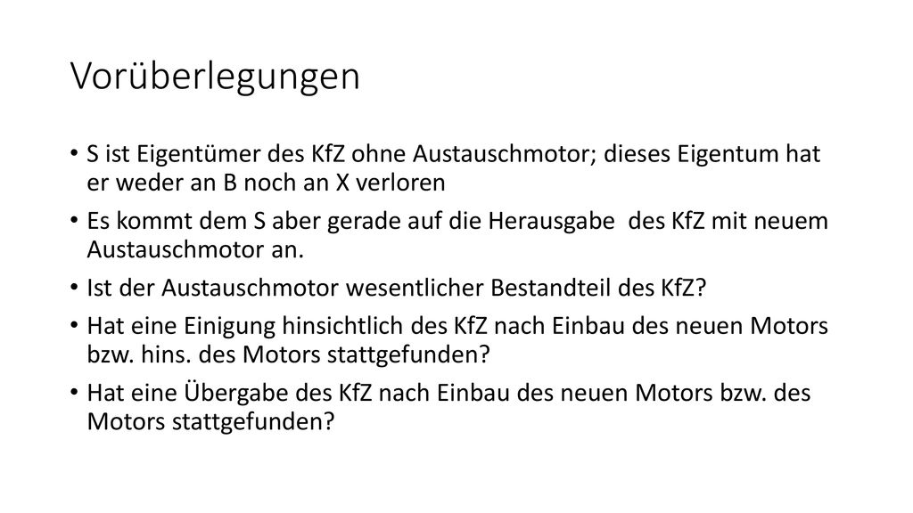 Vorüberlegungen S ist Eigentümer des KfZ ohne Austauschmotor; dieses Eigentum hat er weder an B noch an X verloren.