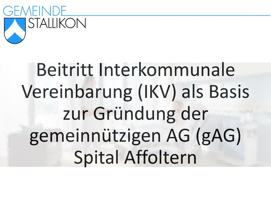 Beitritt Interkommunale Vereinbarung (IKV) als Basis zur Gründung der gemeinnützigen AG (gAG) Spital Affoltern