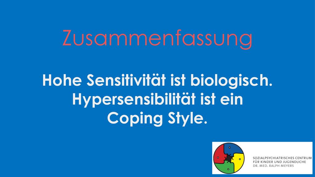 Zusammenfassung Hohe Sensitivität ist biologisch. Hypersensibilität ist ein Coping Style.