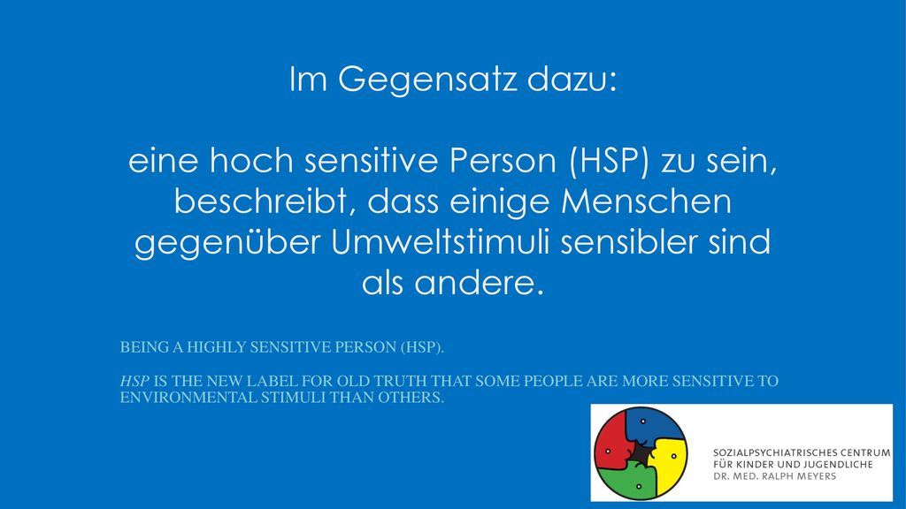 Im Gegensatz dazu: eine hoch sensitive Person (HSP) zu sein, beschreibt, dass einige Menschen gegenüber Umweltstimuli sensibler sind als andere.