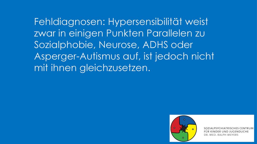 Fehldiagnosen: Hypersensibilität weist zwar in einigen Punkten Parallelen zu Sozialphobie, Neurose, ADHS oder Asperger-Autismus auf, ist jedoch nicht mit ihnen gleichzusetzen.