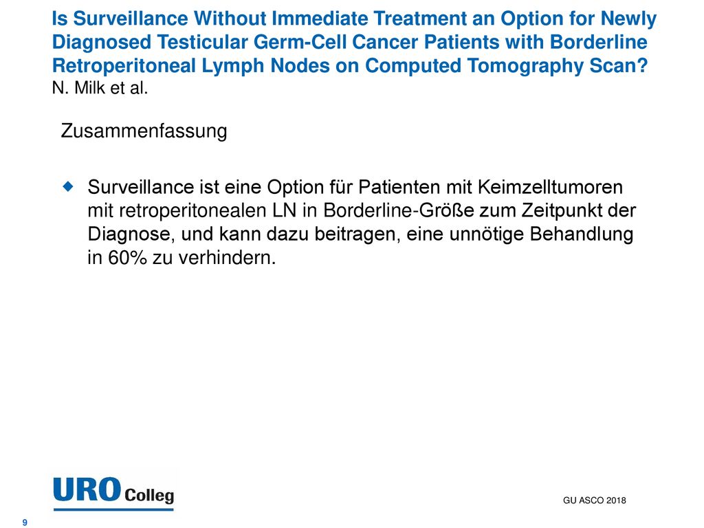 Is Surveillance Without Immediate Treatment an Option for Newly Diagnosed Testicular Germ-Cell Cancer Patients with Borderline Retroperitoneal Lymph Nodes on Computed Tomography Scan N. Milk et al.