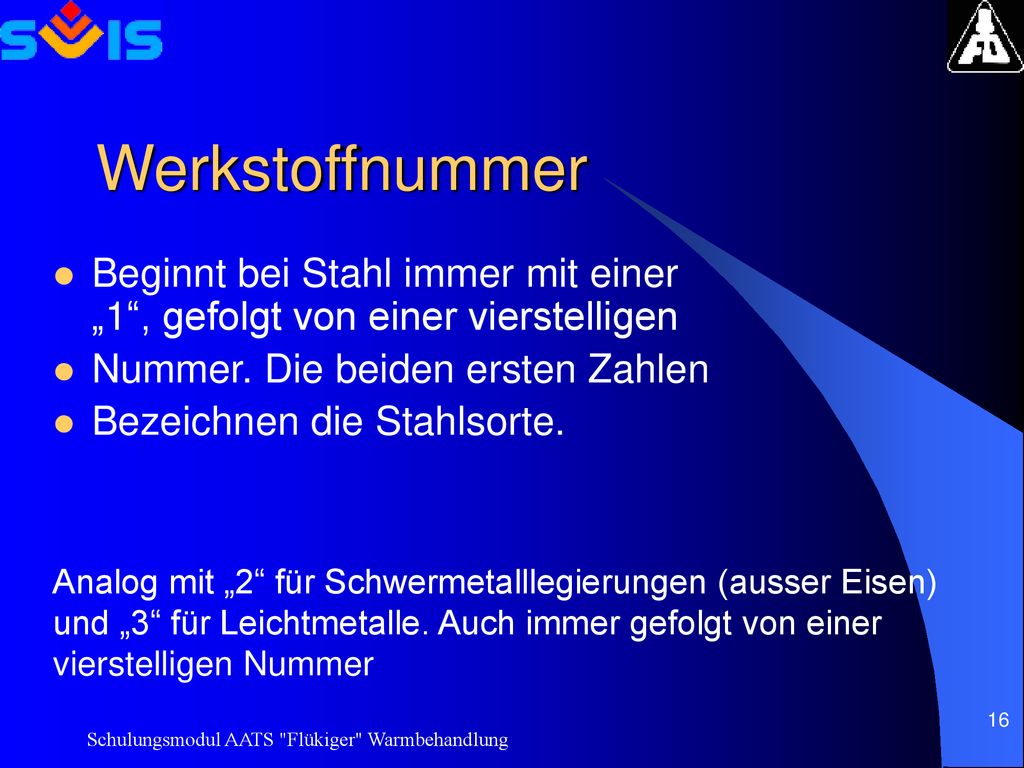Werkstoffnummer Beginnt bei Stahl immer mit einer „1 , gefolgt von einer vierstelligen. Nummer. Die beiden ersten Zahlen.
