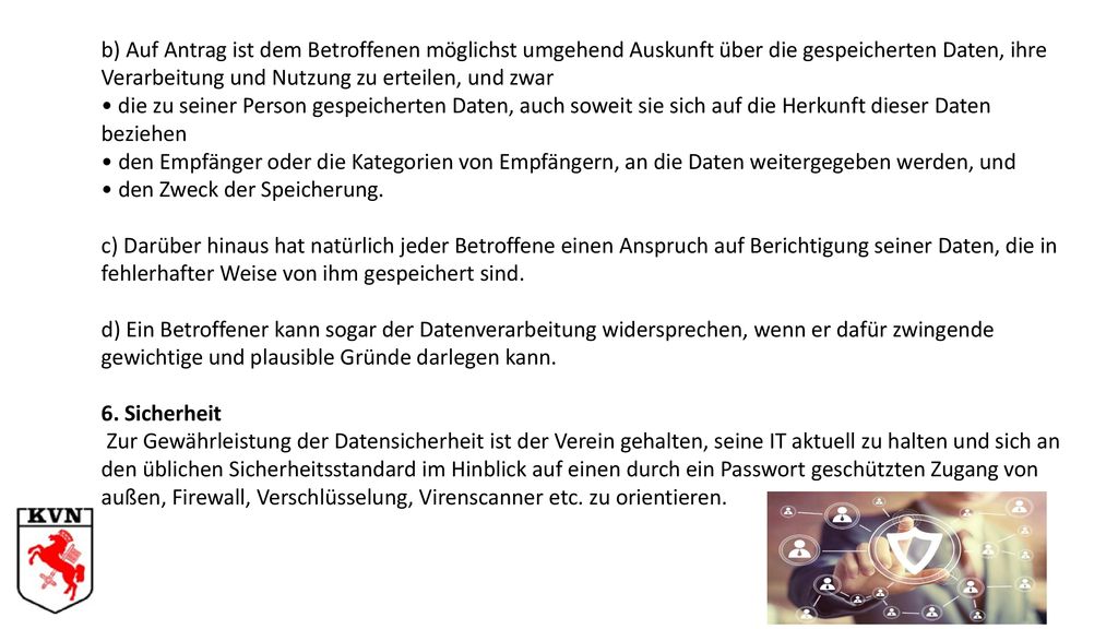 b) Auf Antrag ist dem Betroffenen möglichst umgehend Auskunft über die gespeicherten Daten, ihre Verarbeitung und Nutzung zu erteilen, und zwar
