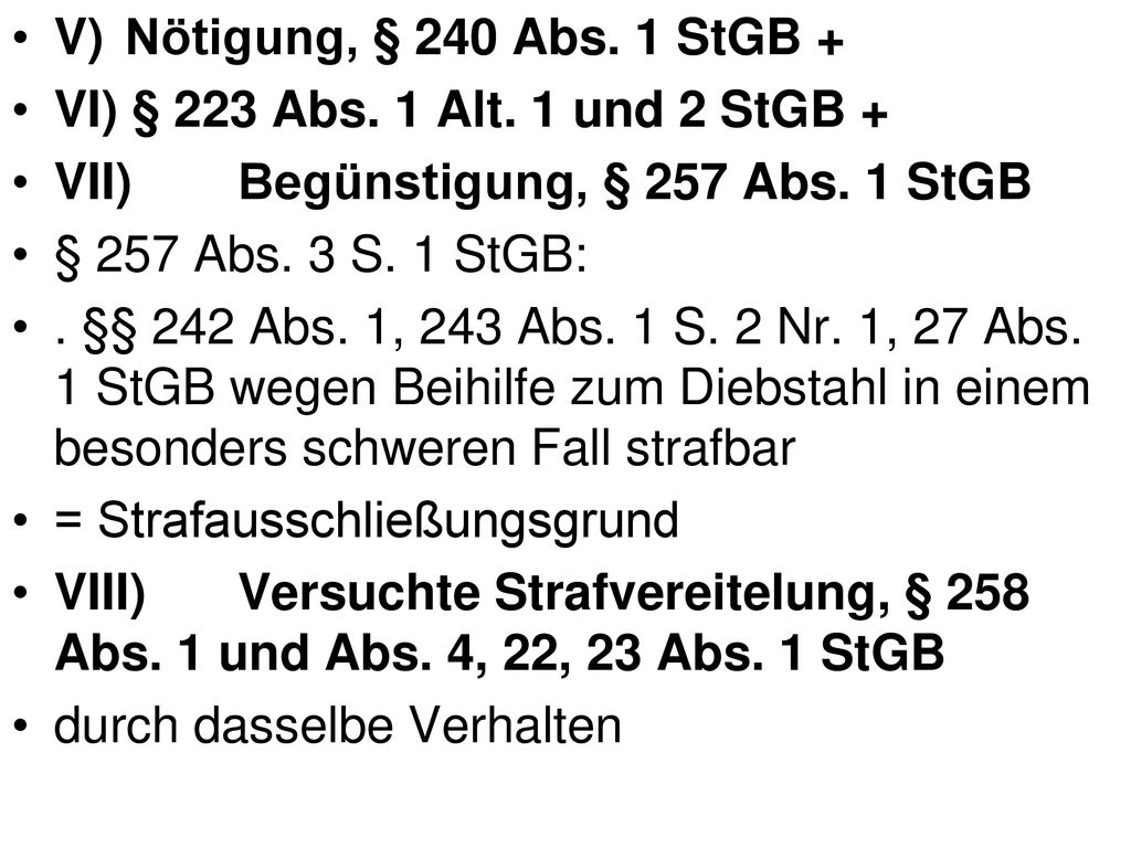 V) Nötigung, § 240 Abs. 1 StGB + VI) § 223 Abs. 1 Alt. 1 und 2 StGB + VII) Begünstigung, § 257 Abs. 1 StGB.