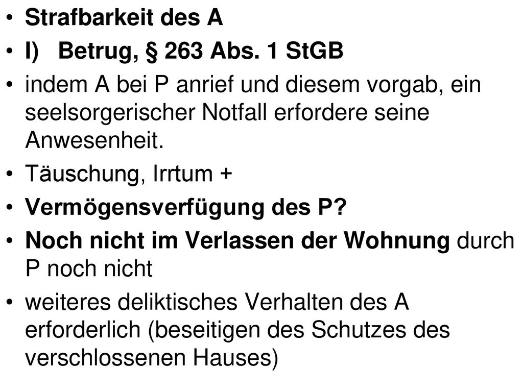 Strafbarkeit des A I) Betrug, § 263 Abs. 1 StGB. indem A bei P anrief und diesem vorgab, ein seelsorgerischer Notfall erfordere seine Anwesenheit.