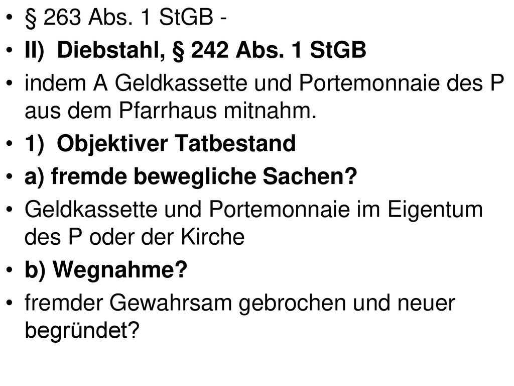 § 263 Abs. 1 StGB - II) Diebstahl, § 242 Abs. 1 StGB. indem A Geldkassette und Portemonnaie des P aus dem Pfarrhaus mitnahm.