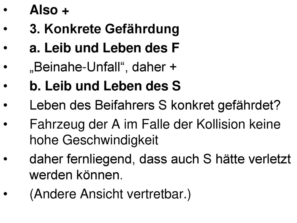 Also + 3. Konkrete Gefährdung. a. Leib und Leben des F. „Beinahe-Unfall , daher + b. Leib und Leben des S.