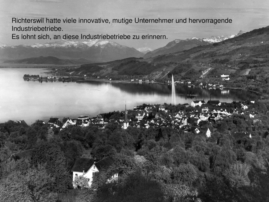 Richterswil hatte viele innovative, mutige Unternehmer und hervorragende Industriebetriebe.