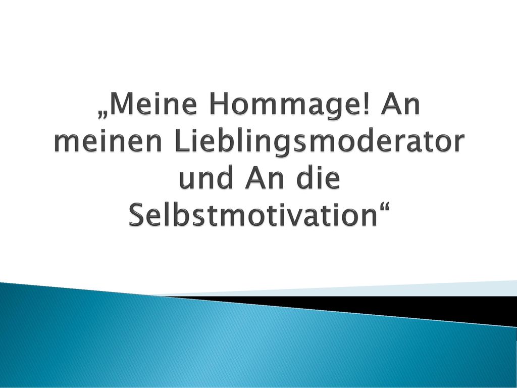 „Meine Hommage! An meinen Lieblingsmoderator und An die Selbstmotivation