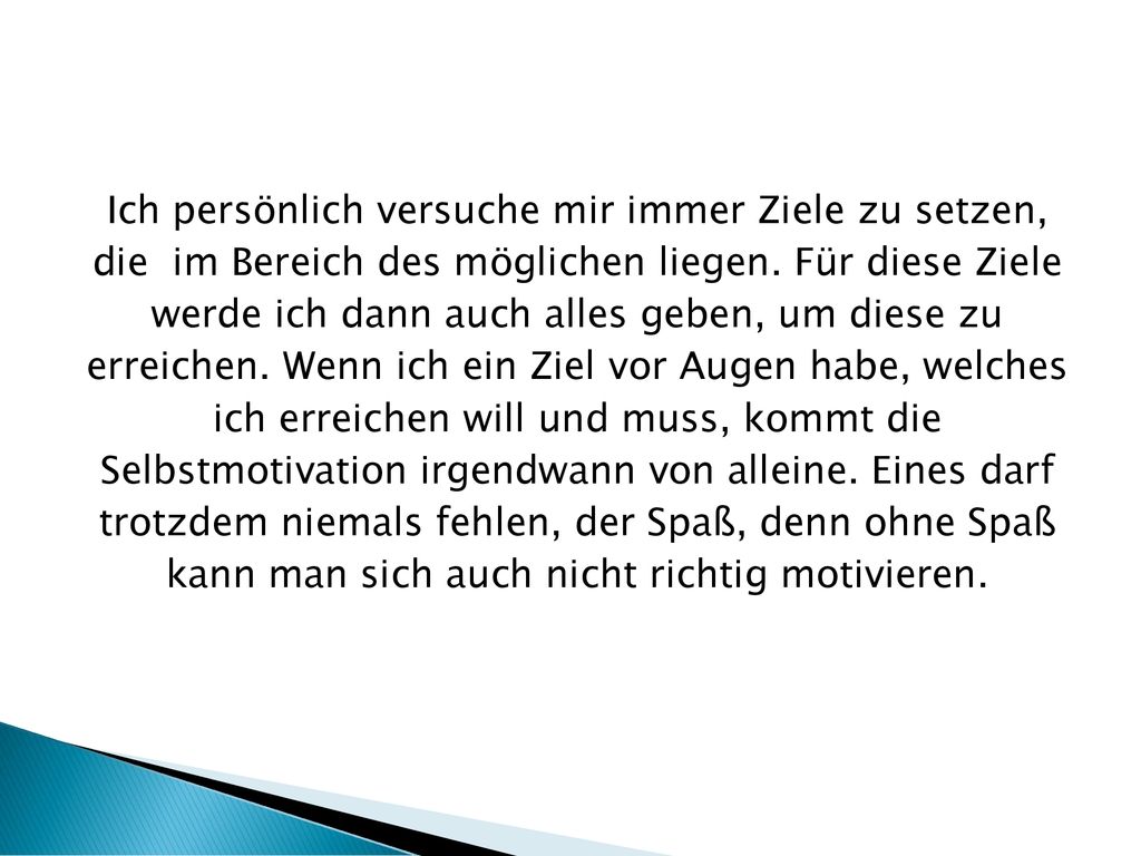 Ich persönlich versuche mir immer Ziele zu setzen, die im Bereich des möglichen liegen.
