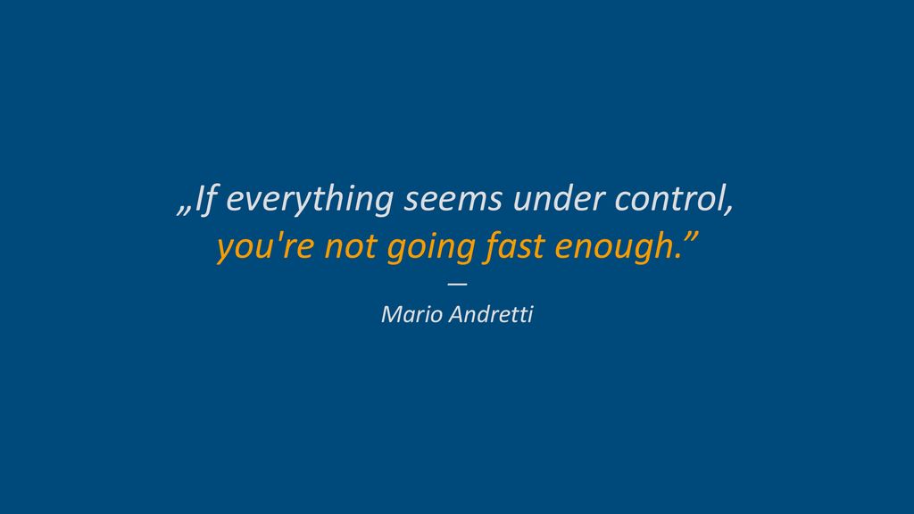 „If everything seems under control, you re not going fast enough