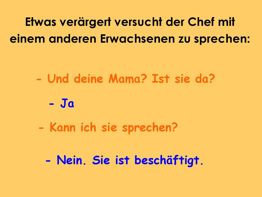 - Und deine Mama Ist sie da - Nein. Sie ist beschäftigt.