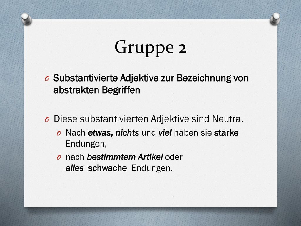Gruppe 2 Substantivierte Adjektive zur Bezeichnung von abstrakten Begriffen. Diese substantivierten Adjektive sind Neutra.