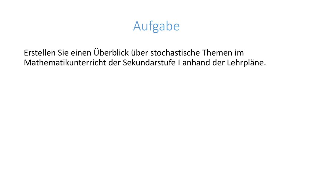 Aufgabe Erstellen Sie einen Überblick über stochastische Themen im Mathematikunterricht der Sekundarstufe I anhand der Lehrpläne.