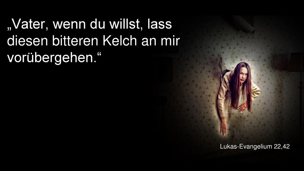„Vater, wenn du willst, lass diesen bitteren Kelch an mir vorübergehen