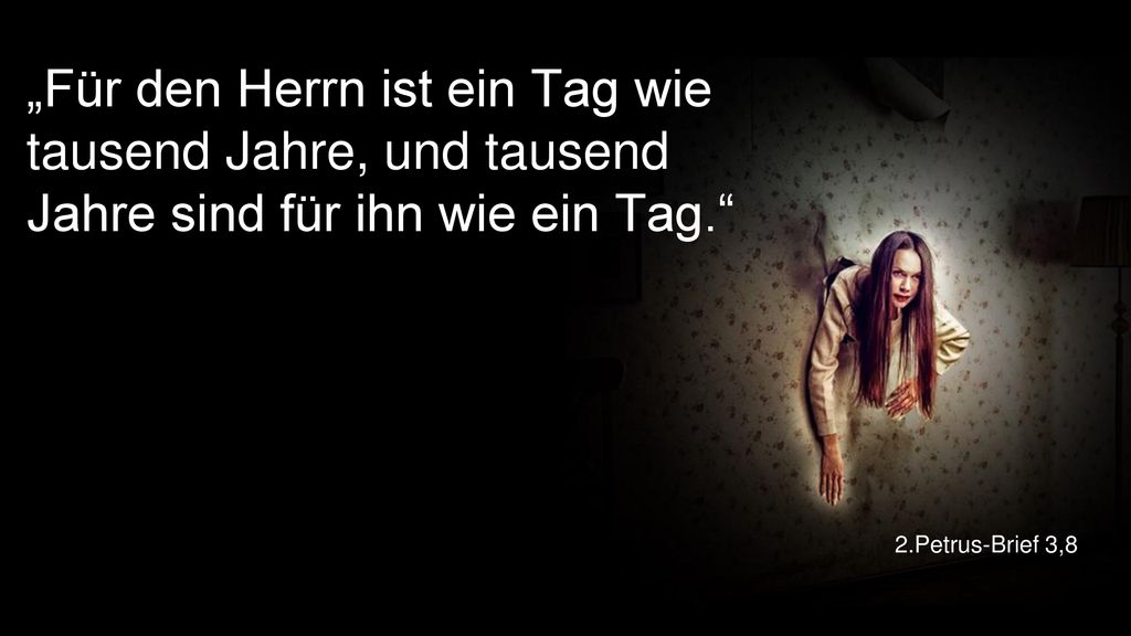 „Für den Herrn ist ein Tag wie tausend Jahre, und tausend Jahre sind für ihn wie ein Tag.