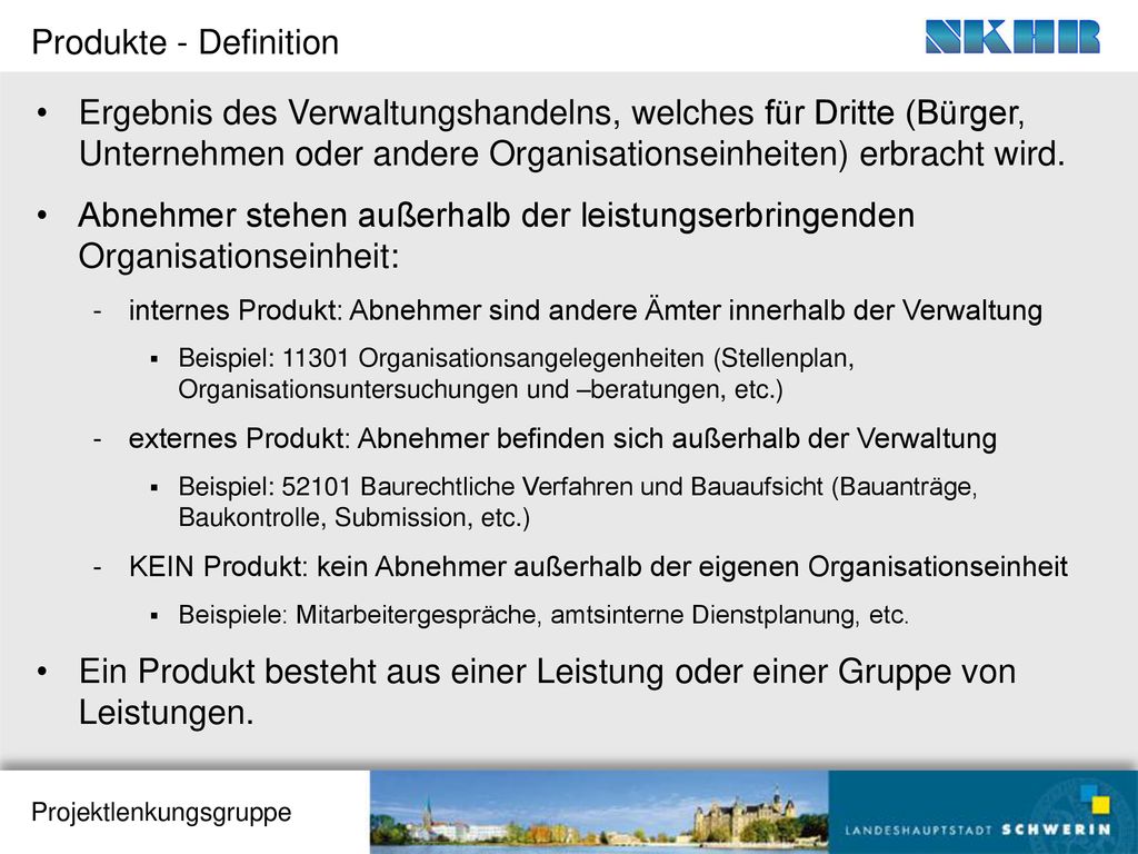 Produkte - Definition Ergebnis des Verwaltungshandelns, welches für Dritte (Bürger, Unternehmen oder andere Organisationseinheiten) erbracht wird.