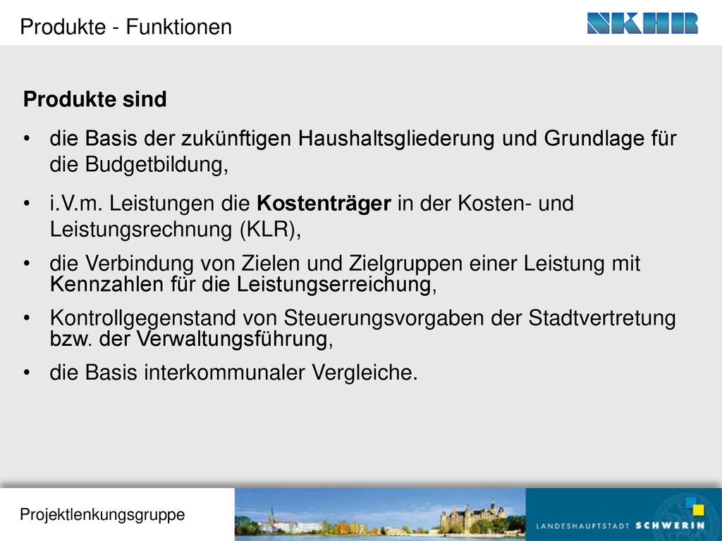 Produkte - Funktionen Produkte sind. die Basis der zukünftigen Haushaltsgliederung und Grundlage für die Budgetbildung,