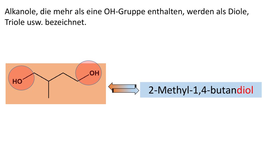 Alkanole, die mehr als eine OH-Gruppe enthalten, werden als Diole, Triole usw. bezeichnet.