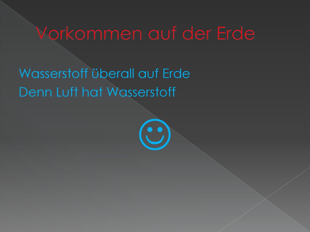  Vorkommen auf der Erde Wasserstoff überall auf Erde