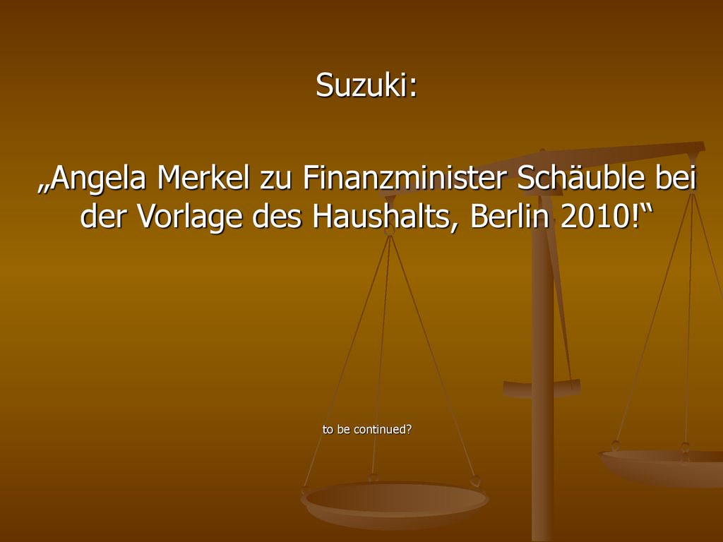 Suzuki: „Angela Merkel zu Finanzminister Schäuble bei der Vorlage des Haushalts, Berlin 2010! to be continued