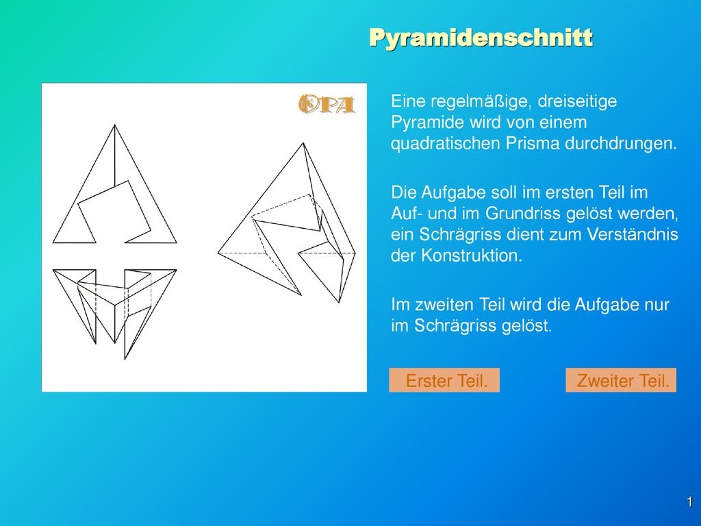 Pyramidenschnitt Eine regelmäßige, dreiseitige Pyramide wird von einem quadratischen Prisma durchdrungen.