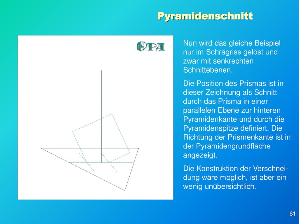 Pyramidenschnitt Nun wird das gleiche Beispiel nur im Schrägriss gelöst und zwar mit senkrechten Schnittebenen.