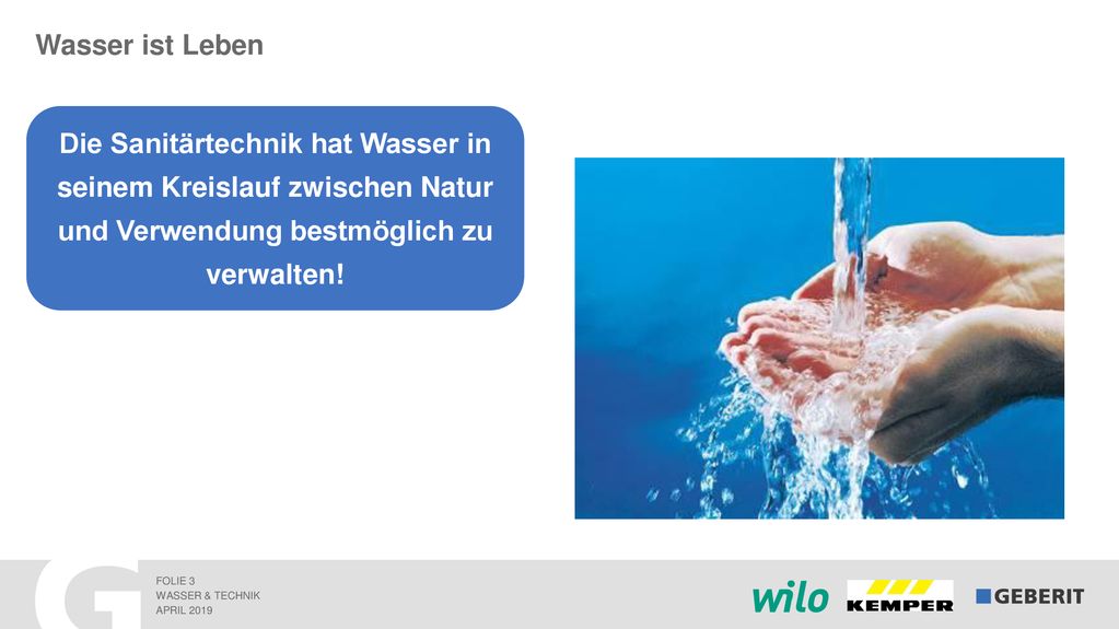 Wasser ist Leben Die Sanitärtechnik hat Wasser in seinem Kreislauf zwischen Natur und Verwendung bestmöglich zu verwalten!