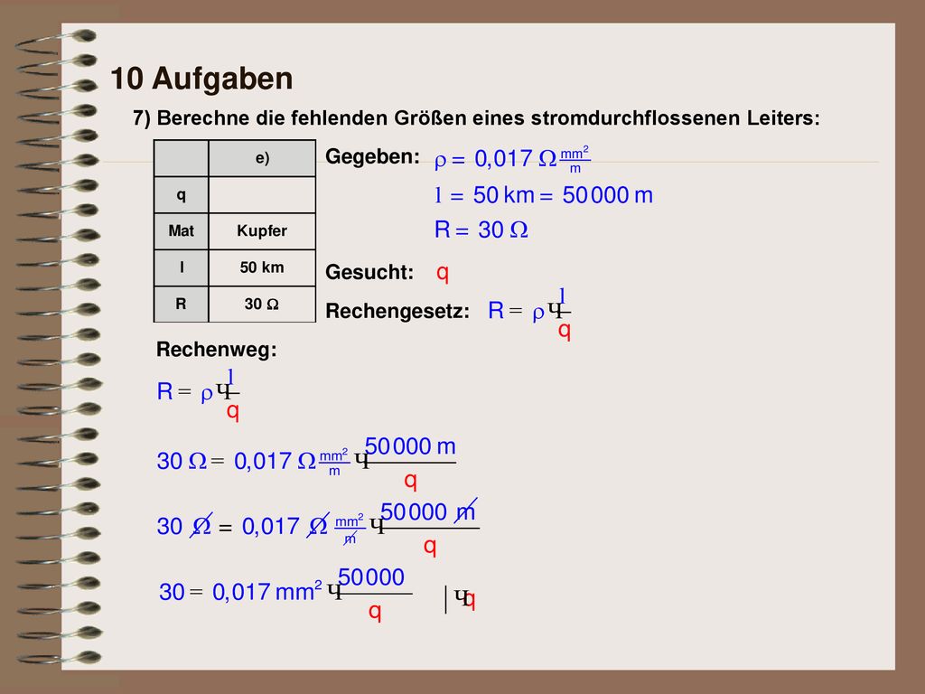 10 Aufgaben 7) Berechne die fehlenden Größen eines stromdurchflossenen Leiters: Gegeben: Gesucht: