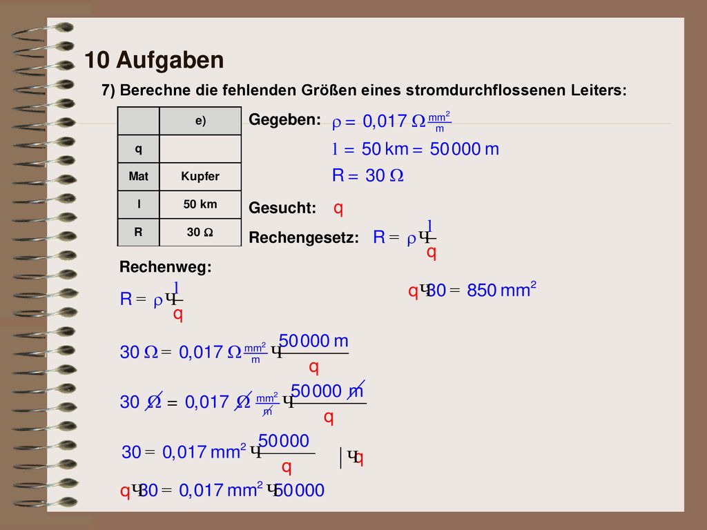 10 Aufgaben 7) Berechne die fehlenden Größen eines stromdurchflossenen Leiters: Gegeben: Gesucht: