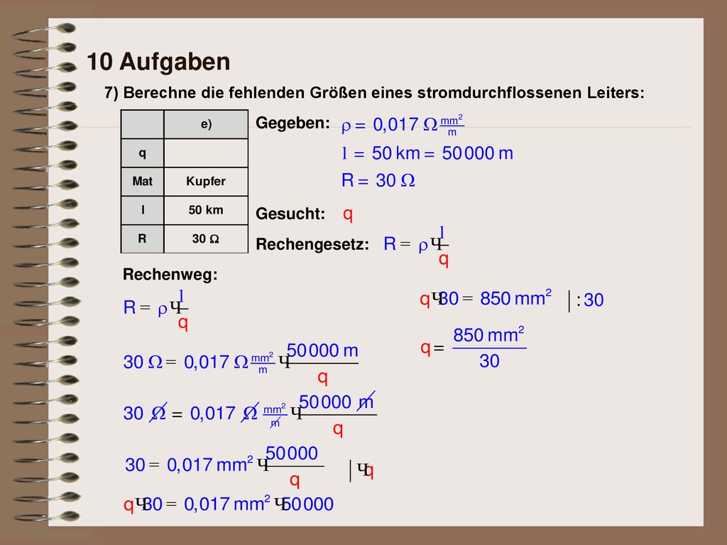 10 Aufgaben 7) Berechne die fehlenden Größen eines stromdurchflossenen Leiters: Gegeben: Gesucht: